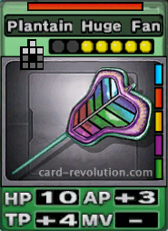 The Plantain Huge Fan CARD has 10 Hit Points, adds 3 Attacking Points and 4 Technique Points. It costs 5 attack points to set. Its range is an inverse spread 2 squares long. Its Resist Color is red. Its Right Colors are blue, red, yellow, purple and green.